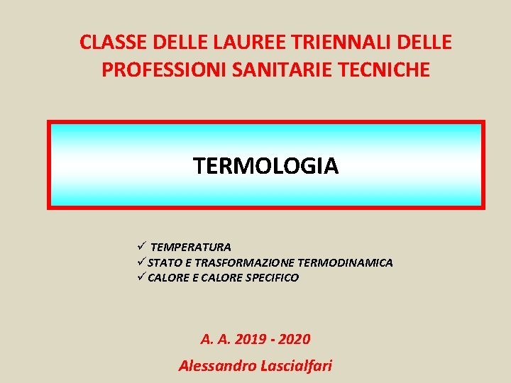 CLASSE DELLE LAUREE TRIENNALI DELLE PROFESSIONI SANITARIE TECNICHE TERMOLOGIA ü TEMPERATURA üSTATO E TRASFORMAZIONE