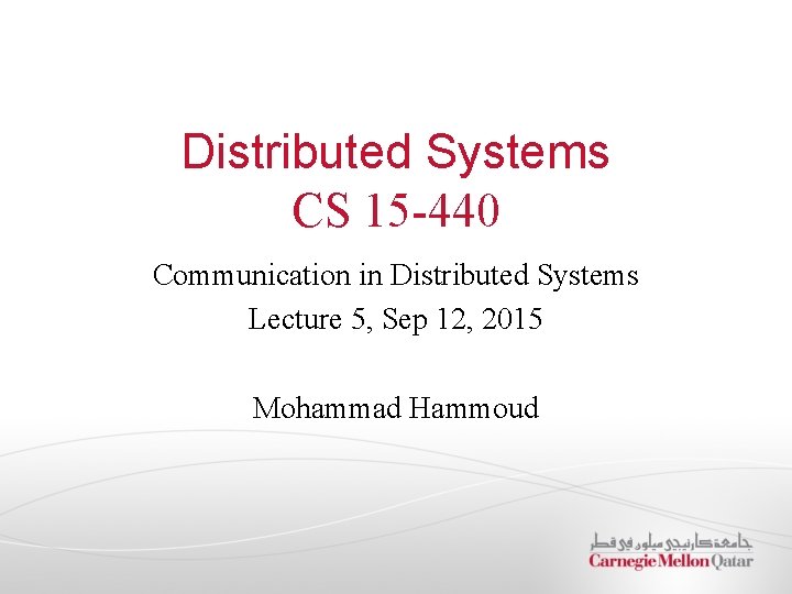 Distributed Systems CS 15 -440 Communication in Distributed Systems Lecture 5, Sep 12, 2015