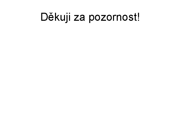 Děkuji za pozornost! 