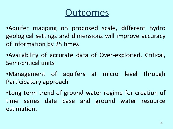 Outcomes • Aquifer mapping on proposed scale, different hydro geological settings and dimensions will Outcomes • Aquifer mapping on proposed scale, different hydro geological settings and dimensions will