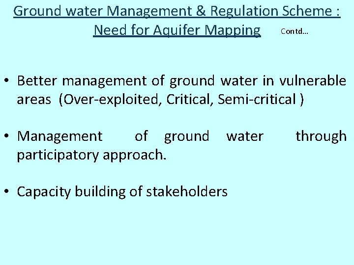 Ground water Management & Regulation Scheme : Need for Aquifer Mapping Contd… • Better Ground water Management & Regulation Scheme : Need for Aquifer Mapping Contd… • Better