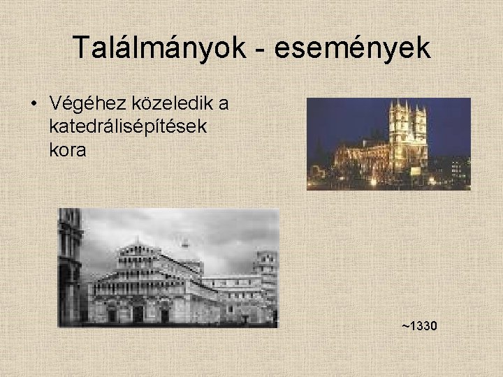 Találmányok - események • Végéhez közeledik a katedrálisépítések kora ~1330 