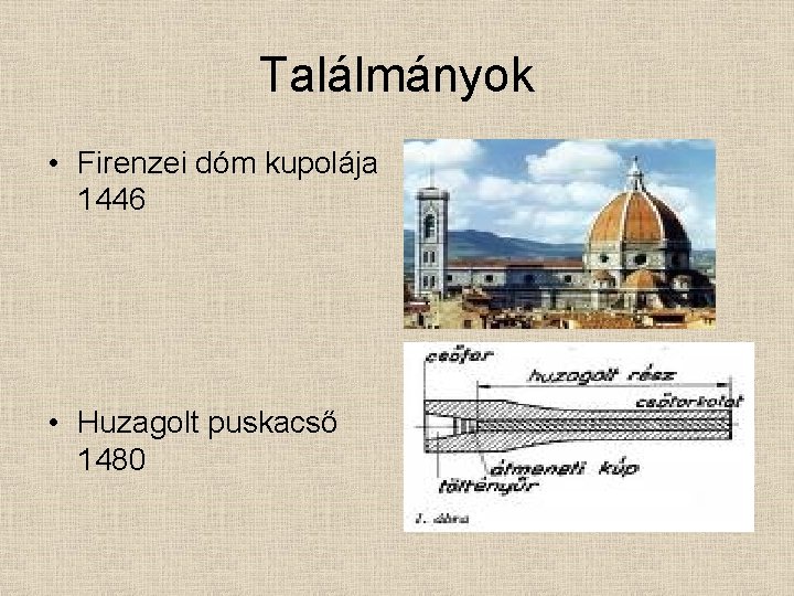 Találmányok • Firenzei dóm kupolája 1446 • Huzagolt puskacső 1480 