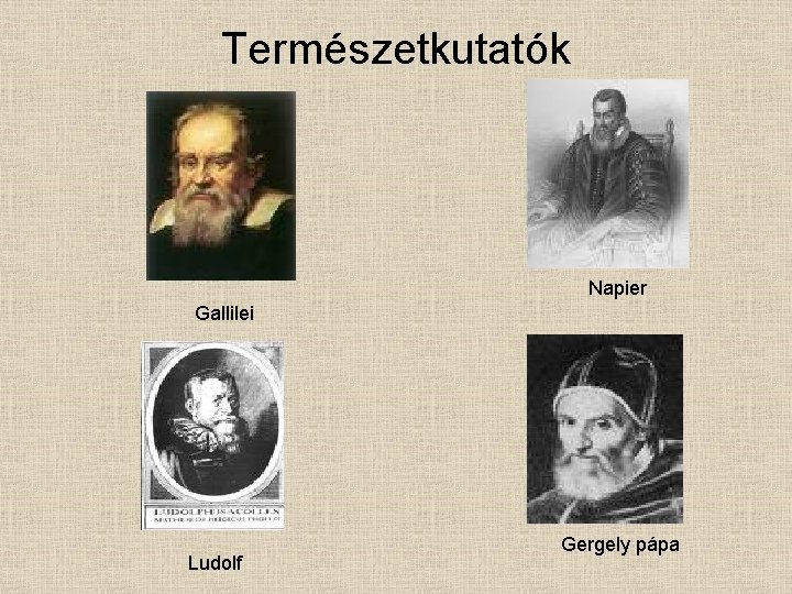 Természetkutatók Napier Gallilei Ludolf Gergely pápa 