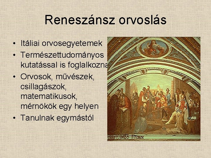 Reneszánsz orvoslás • Itáliai orvosegyetemek • Természettudományos kutatással is foglalkoznak • Orvosok, művészek, csillagászok,