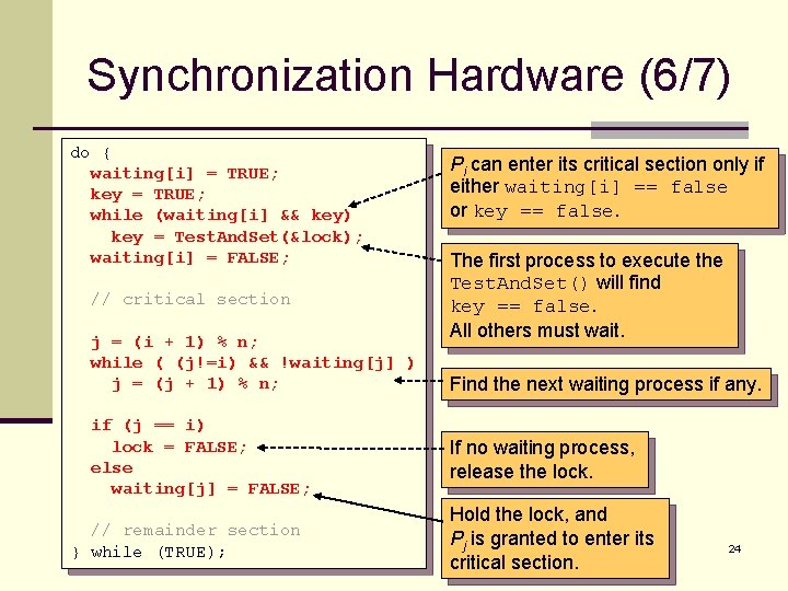 Synchronization Hardware (6/7) do { waiting[i] = TRUE; key = TRUE; while (waiting[i] &&