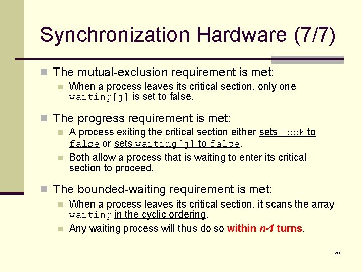 Synchronization Hardware (7/7) n The mutual-exclusion requirement is met: n When a process leaves