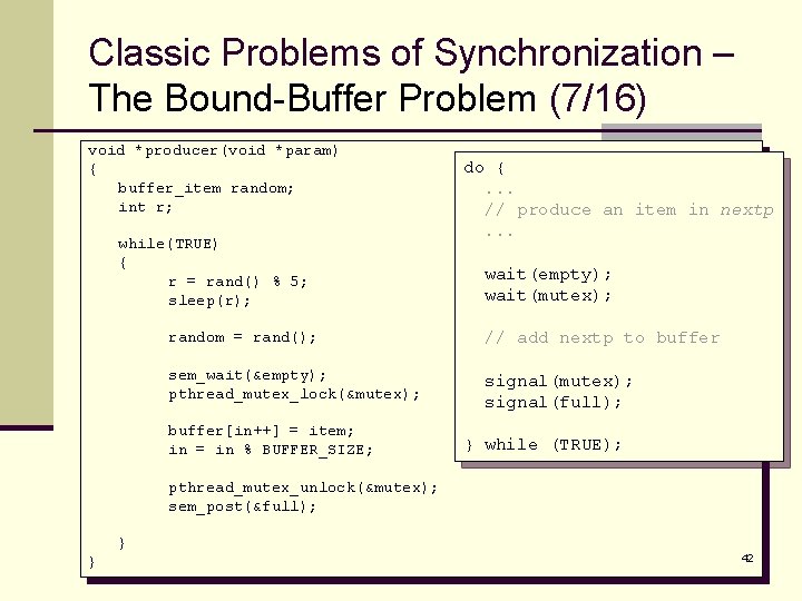 Classic Problems of Synchronization – The Bound-Buffer Problem (7/16) void *producer(void *param) { buffer_item