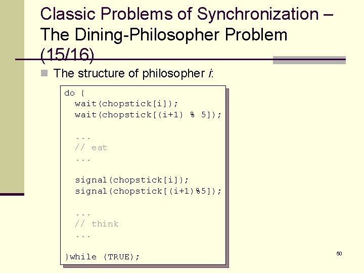 Classic Problems of Synchronization – The Dining-Philosopher Problem (15/16) n The structure of philosopher