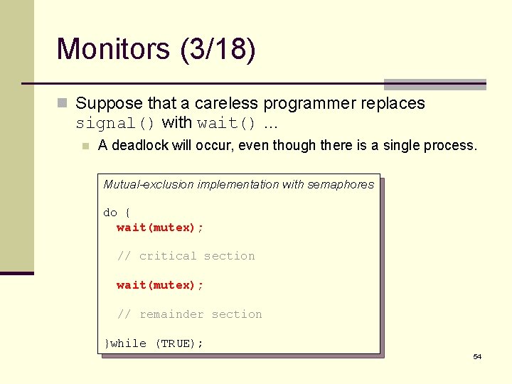 Monitors (3/18) n Suppose that a careless programmer replaces signal() with wait() … n