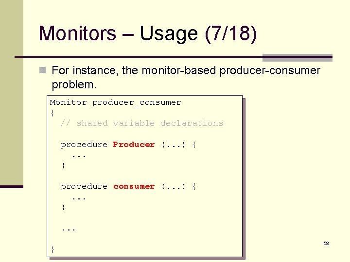 Monitors – Usage (7/18) n For instance, the monitor-based producer-consumer problem. Monitor producer_consumer {