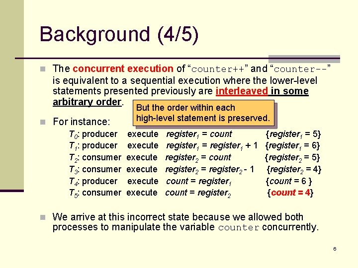 Background (4/5) n The concurrent execution of “counter++” and “counter--” is equivalent to a