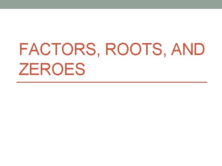 FACTORS, ROOTS, AND ZEROES 