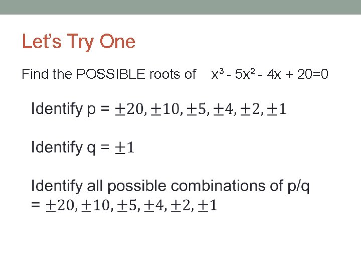 Let’s Try One Find the POSSIBLE roots of x 3 - 5 x 2