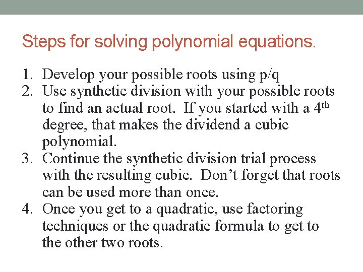 Steps for solving polynomial equations. 1. Develop your possible roots using p/q 2. Use