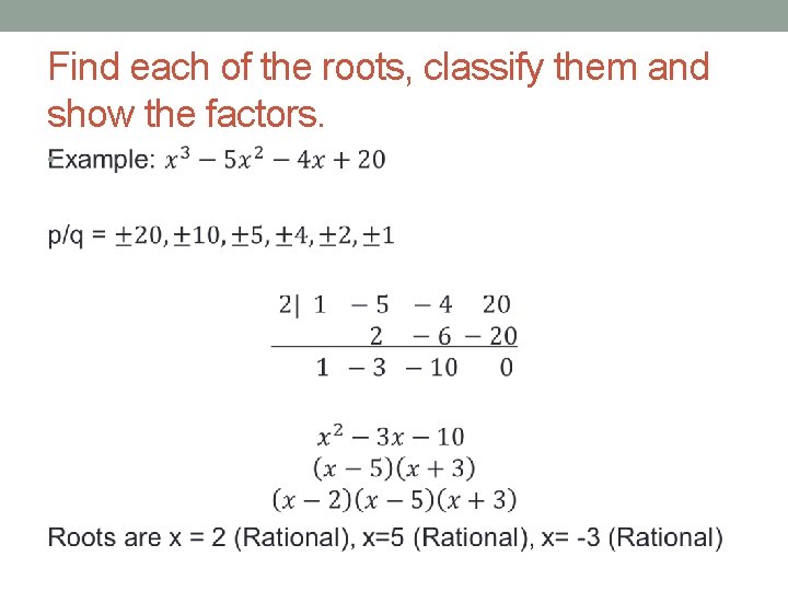 Find each of the roots, classify them and show the factors. • 