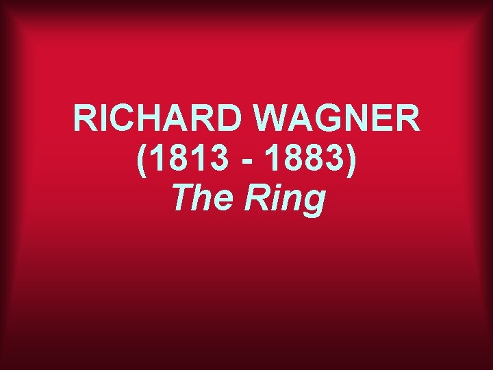 RICHARD WAGNER (1813 - 1883) The Ring 