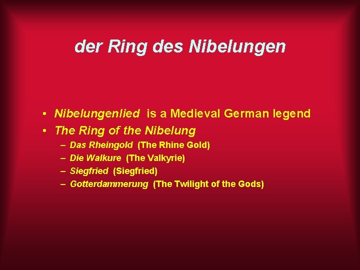 der Ring des Nibelungen • Nibelungenlied is a Medieval German legend • The Ring