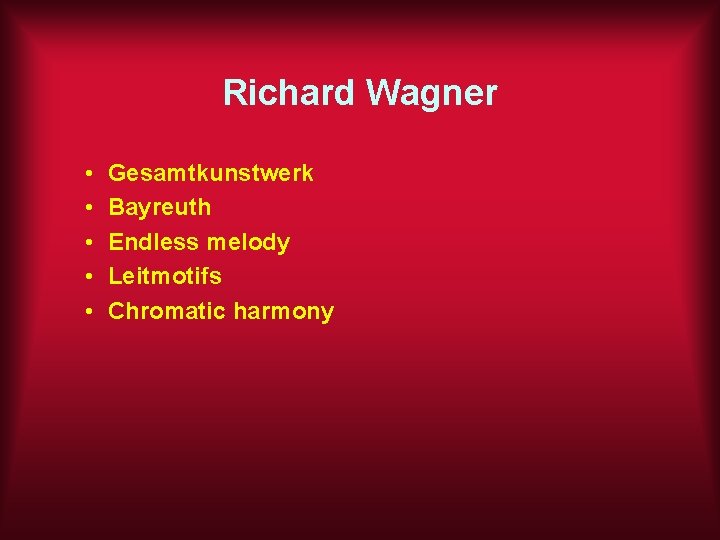 Richard Wagner • • • Gesamtkunstwerk Bayreuth Endless melody Leitmotifs Chromatic harmony 