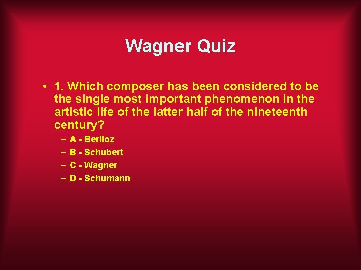 Wagner Quiz • 1. Which composer has been considered to be the single most