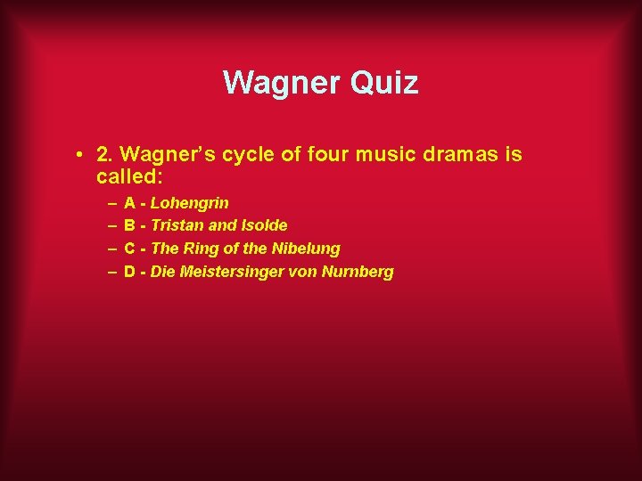 Wagner Quiz • 2. Wagner’s cycle of four music dramas is called: – –