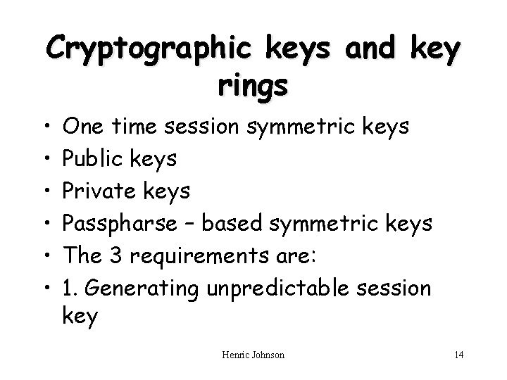 Cryptographic keys and key rings • • • One time session symmetric keys Public