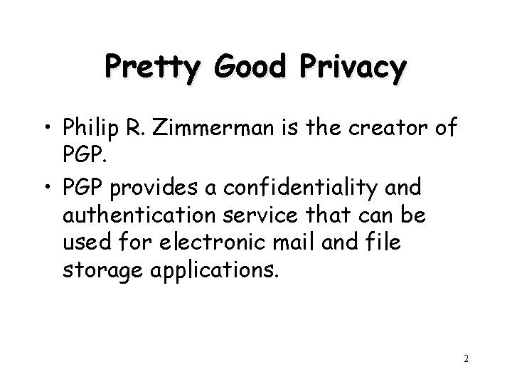 Pretty Good Privacy • Philip R. Zimmerman is the creator of PGP. • PGP