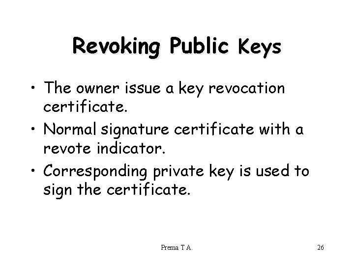 Revoking Public Keys • The owner issue a key revocation certificate. • Normal signature