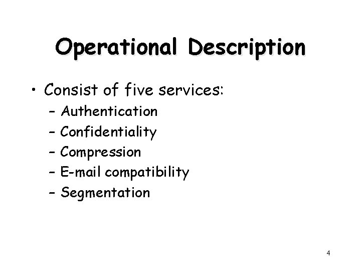 Operational Description • Consist of five services: – – – Authentication Confidentiality Compression E-mail