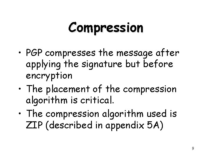 Compression • PGP compresses the message after applying the signature but before encryption •