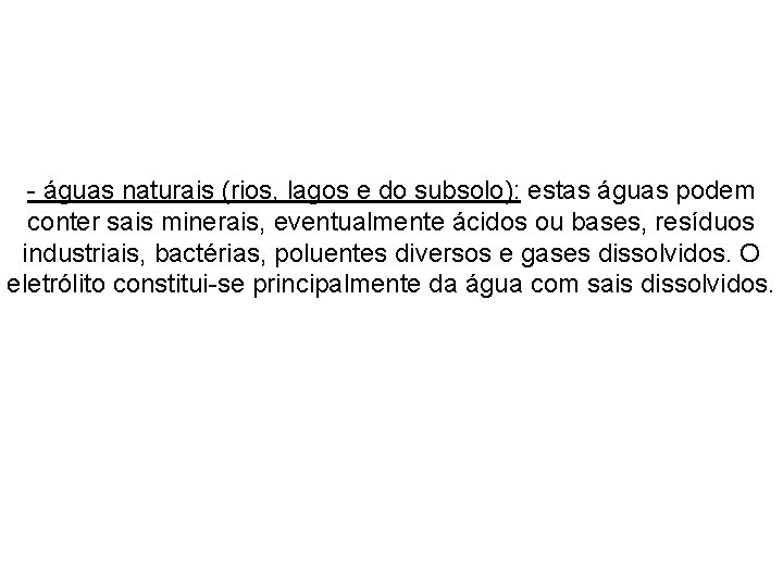 - águas naturais (rios, lagos e do subsolo): estas águas podem conter sais minerais,