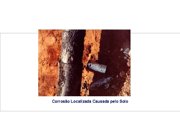  Corrosão Localizada Causada pelo Solo 