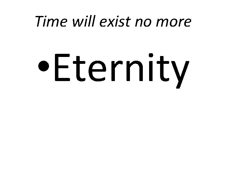 Time will exist no more • Eternity 