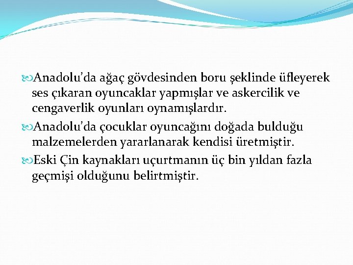  Anadolu’da ağaç gövdesinden boru şeklinde üfleyerek ses çıkaran oyuncaklar yapmışlar ve askercilik ve