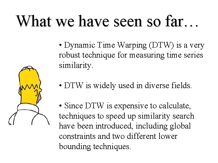What we have seen so far… • Dynamic Time Warping (DTW) is a very