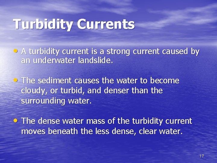 Turbidity Currents • A turbidity current is a strong current caused by an underwater