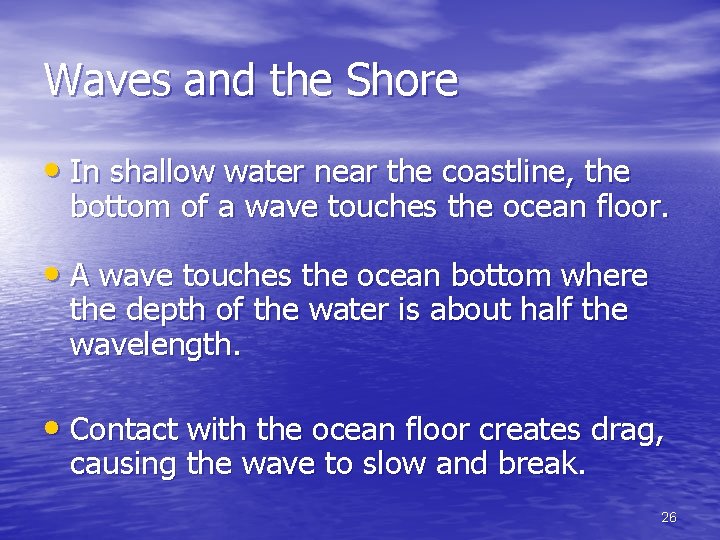 Waves and the Shore • In shallow water near the coastline, the bottom of