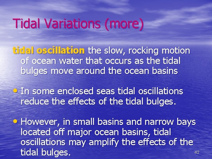 Tidal Variations (more) tidal oscillation the slow, rocking motion of ocean water that occurs