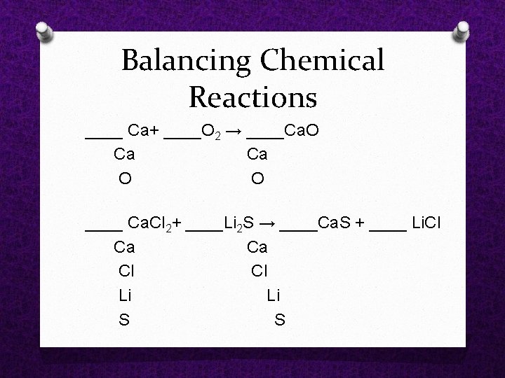 Balancing Chemical Reactions ____ Ca+ ____O 2 → ____Ca. O Ca O O ____ Balancing Chemical Reactions ____ Ca+ ____O 2 → ____Ca. O Ca O O ____