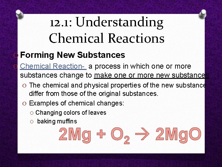 12. 1: Understanding Chemical Reactions O Forming New Substances O Chemical Reaction a process 12. 1: Understanding Chemical Reactions O Forming New Substances O Chemical Reaction a process