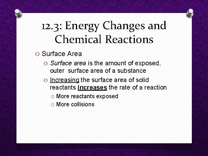 12. 3: Energy Changes and Chemical Reactions O Surface Area O Surface area is