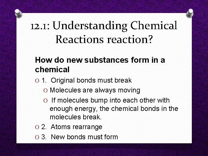 12. 1: Understanding Chemical Reactions reaction? How do new substances form in a chemical