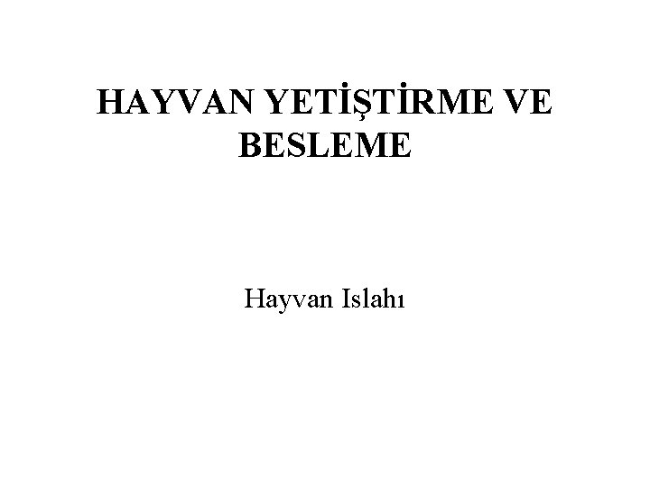 HAYVAN YETİŞTİRME VE BESLEME Hayvan Islahı 