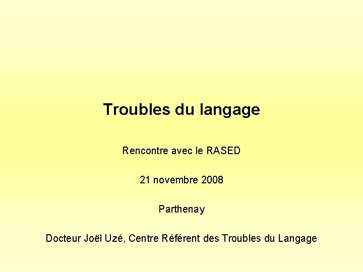 Troubles du langage Rencontre avec le RASED 21 novembre 2008 Parthenay Docteur Joël Uzé,