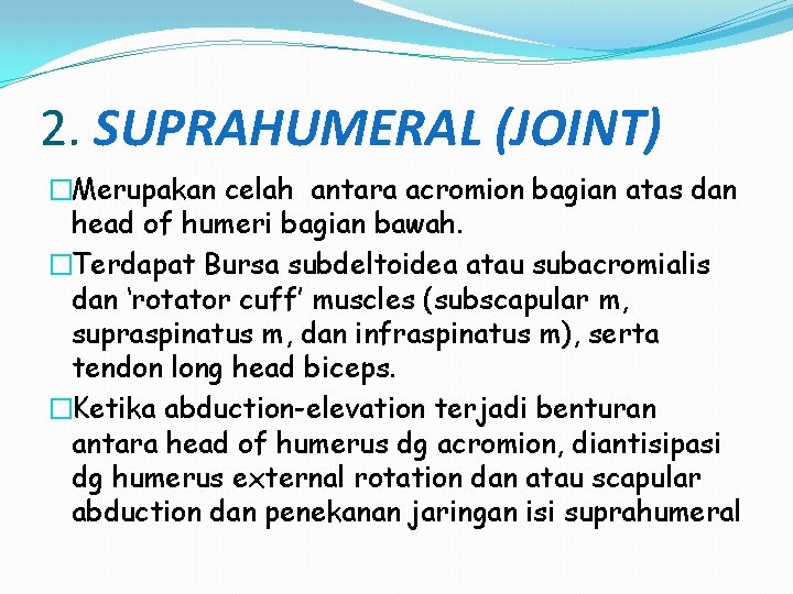 2. SUPRAHUMERAL (JOINT) �Merupakan celah antara acromion bagian atas dan head of humeri bagian