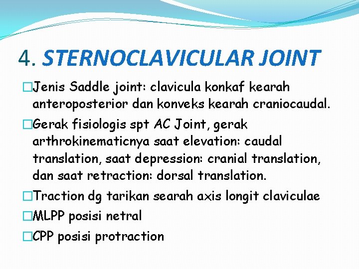 4. STERNOCLAVICULAR JOINT �Jenis Saddle joint: clavicula konkaf kearah anteroposterior dan konveks kearah craniocaudal.