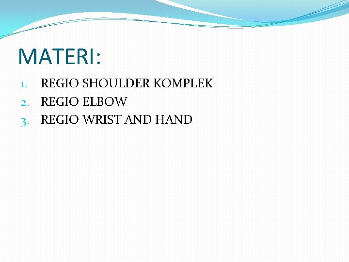 MATERI: 1. REGIO SHOULDER KOMPLEK 2. REGIO ELBOW 3. REGIO WRIST AND HAND 