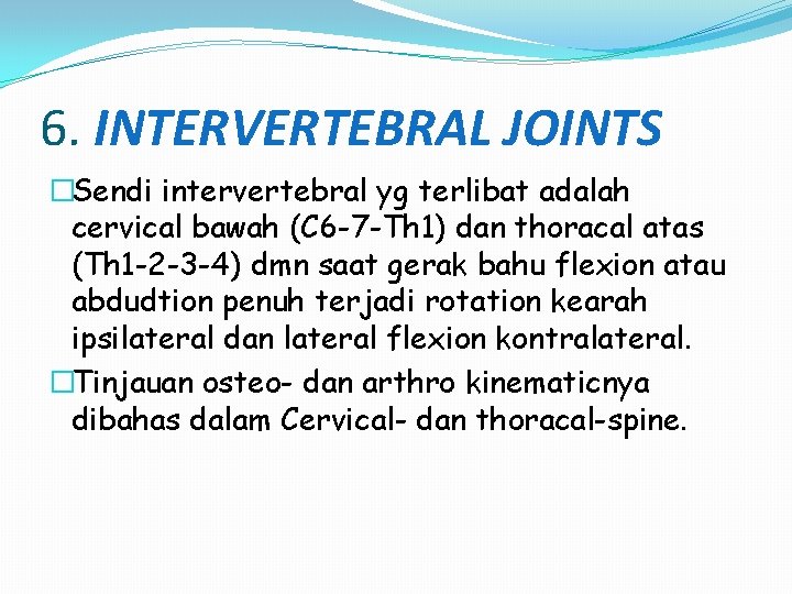 6. INTERVERTEBRAL JOINTS �Sendi intervertebral yg terlibat adalah cervical bawah (C 6 -7 -Th