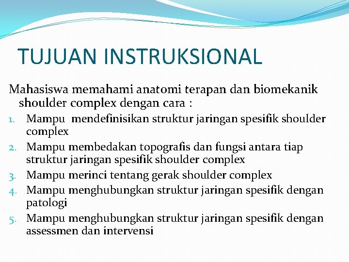 TUJUAN INSTRUKSIONAL Mahasiswa memahami anatomi terapan dan biomekanik shoulder complex dengan cara : 1.