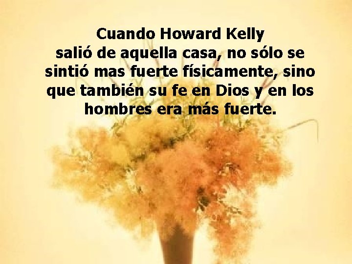 Cuando Howard Kelly salió de aquella casa, no sólo se sintió mas fuerte físicamente,